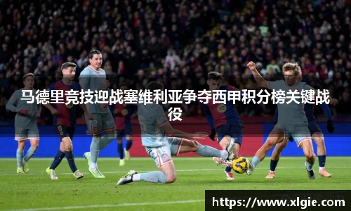 马德里竞技迎战塞维利亚争夺西甲积分榜关键战役