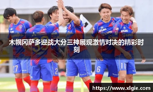 木幌冈萨多迎战大分三神展现激情对决的精彩时刻